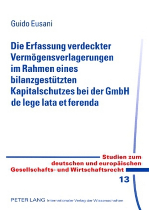 Die Erfassung verdeckter Vermögensverlagerungen im Rahmen eines bilanzgestützten Kapitalschutzes bei der GmbH de lege lata et ferenda - Guido Eusani