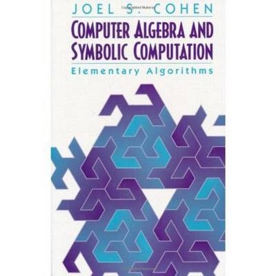 Computer Algebra and Symbolic Computation - Joel S. Cohen