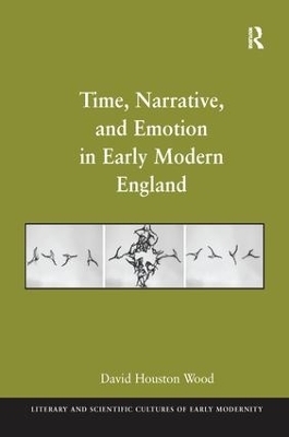 Time, Narrative, and Emotion in Early Modern England - David Houston Wood