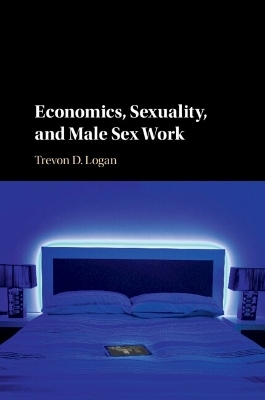 Economics, Sexuality, and Male Sex Work - Trevon D. Logan