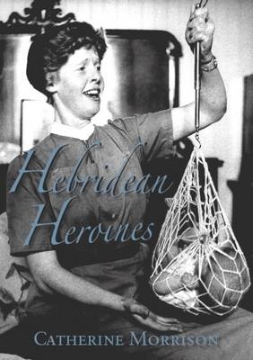 Hebridean Heroines - Catherine M. Morrison