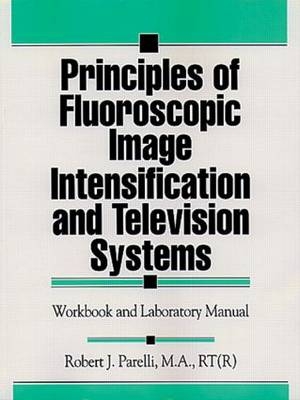 Principles of Fluoroscopic Image Intensification and Television Systems - Robert J. Parelli