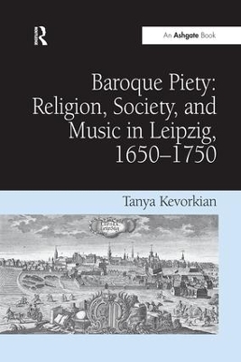 Baroque Piety: Religion, Society, and Music in Leipzig, 1650-1750 - Tanya Kevorkian