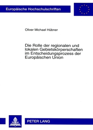 Die Rolle der regionalen und lokalen Gebietskörperschaften im Entscheidungsprozess der Europäischen Union - Oliver Hübner