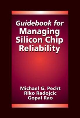 Guidebook for Managing Silicon Chip Reliability - Michael Pecht, Riko Radojcic, Gopal Rao