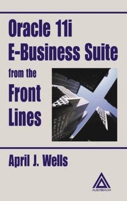 Oracle 11i E-Business Suite from the Front Lines - April J. Wells