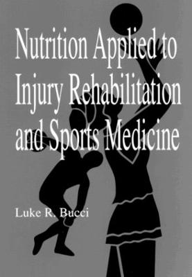 Nutrition Applied to Injury Rehabilitation and Sports Medicine - Luke R. Bucci