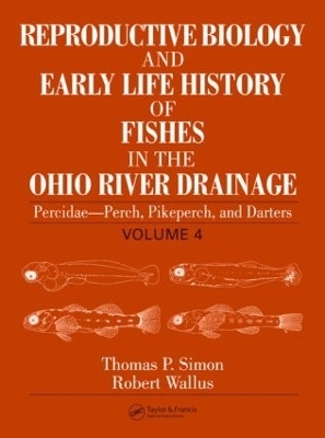 Reproductive Biology and Early Life History of Fishes in the Ohio River Drainage - Thomas P. Simon, Robert Wallus