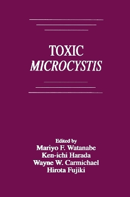 Toxic Microcystis - Mariyo F. Watanabe, Ken-Ichi Harada, Wayne W. Carmichael, Hirota Fujiki