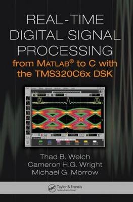 Real-Time Digital Signal Processing from MATLAB to C with the TMS320C6x DSK - Thad B. Welch, Cameron H.G. Wright, Michael G. Morrow