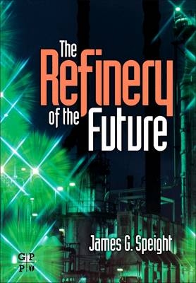 The Refinery of the Future - James G. Speight