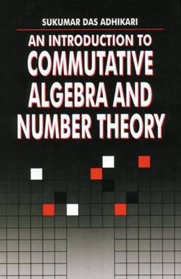 An Introduction to Commutative Algebra and Number Theory - Sukumar Das Adhikari