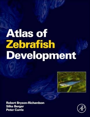 Atlas of Zebrafish Development - Robert Bryson-Richardson, Silke Berger, Peter Currie