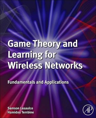 Game Theory and Learning for Wireless Networks - Samson Lasaulce, Hamidou Tembine