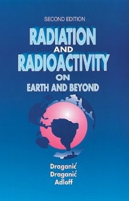 Radiation and Radioactivity on Earth and Beyond - Ivan G. Draganic, Jean-Pierre Adloff