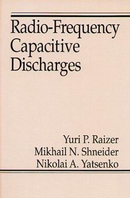 Radio-Frequency Capacitive Discharges - Yuri P. Raizer, Mikhail N. Shneider, Nikolai A. Yatsenko