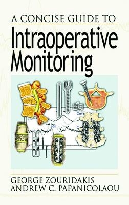 A Concise Guide to Intraoperative Monitoring - George Zouridakis, Andrew C. Papanicolaou