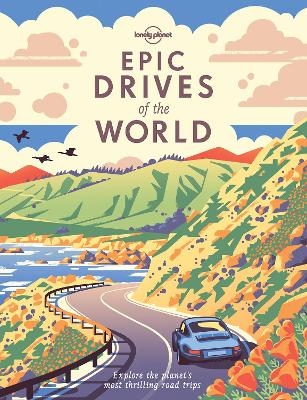 Lonely Planet Epic Drives of the World -  Lonely Planet