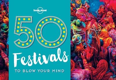 50 Festivals To Blow Your Mind - Lonely Planet, Kalya Ryan