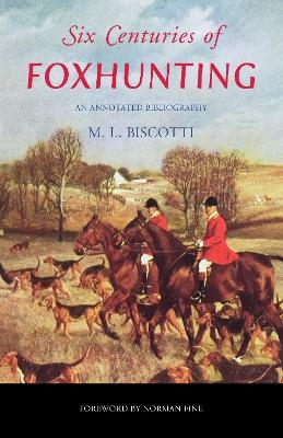 Six Centuries of Foxhunting - M. L. Biscotti