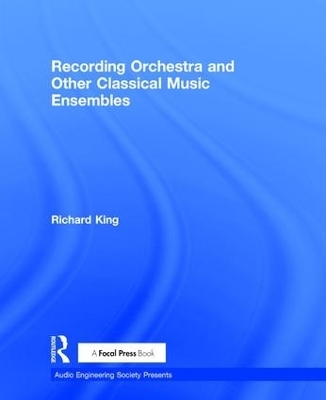 Recording Orchestra and Other Classical Music Ensembles - Richard King