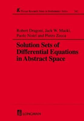 Solution Sets of Differential Equations in Abstract Spaces - Robert Dragoni, Paolo Nistri, Pietro Zecca, Jack W Macki