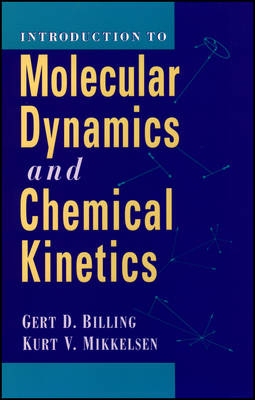 Introduction to Molecular Dynamics and Chemical Kinetics & Advanced Molecular Dynamics and Chemical Kinetics, 2 Volume Set - Gert Due Billing, Kurt V. Mikkelsen