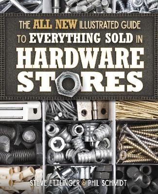 All New Illustrated Guide to Everything Sold in Hardware Stores - Steve Ettlinger, Phil Schmidt