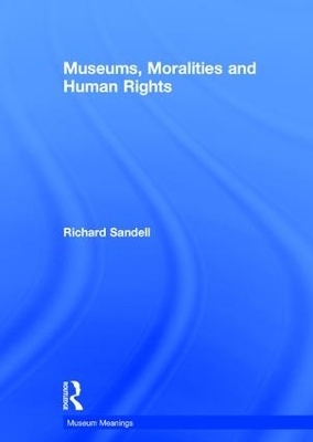 Museums, Moralities and Human Rights - Richard Sandell