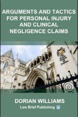 Arguments and Tactics for Personal Injury and Clinical Negligence Claims - Dorian Williams