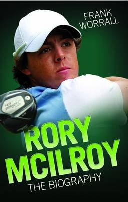 Rory Mcilroy the Biography - Frank Worrall