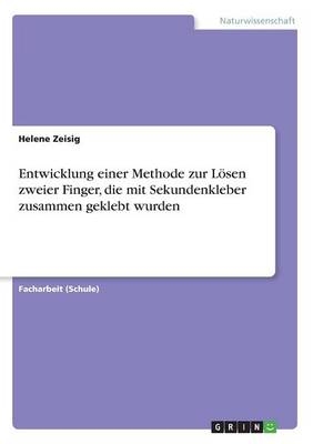 Entwicklung einer Methode zur LÃ¶sen zweier Finger, die mit Sekundenkleber zusammen geklebt wurden - Helene Zeisig