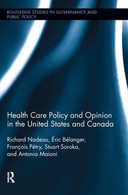 Health Care Policy and Opinion in the United States and Canada - Richard Nadeau, Éric Bélanger, François Pétry, Stuart N Soroka, Antonia Maioni