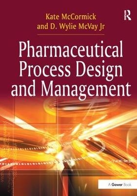 Pharmaceutical Process Design and Management - Kate McCormick, D. Wylie McVay Jr