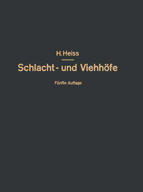 Bau, Einrichtung und Betrieb öffentlicher Schlacht- und Viehhöfe - H. Heiss, O. Kammel, R. Heiss, Fr. Heiss