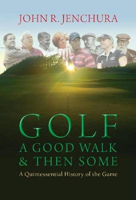 Golf a Good Walk & Then Some - John R Jenchura