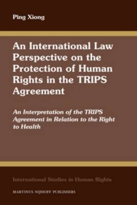 An International Law Perspective on the Protection of Human Rights in the TRIPS Agreement - Ping Xiong