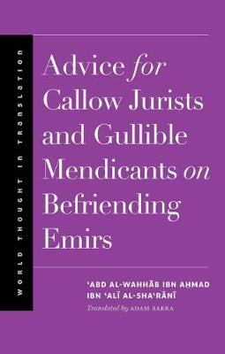 Advice for Callow Jurists and Gullible Mendicants on Befriending Emirs - 'Abd al-Wahhab ibn Ahmad ibn 'Ali al-Sha'rani