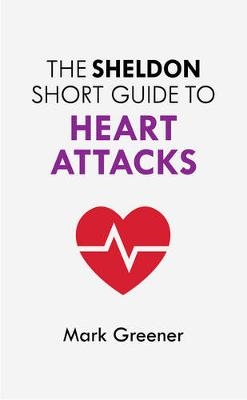 The Sheldon Short Guide to Heart Attacks - Mark Greener