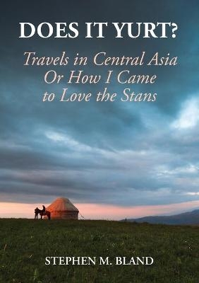 Does it Yurt? Travels in Central Asia - Stephen Bland