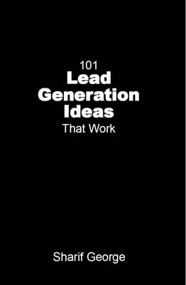 101 Lead Generation Ideas That Work - Sharif George