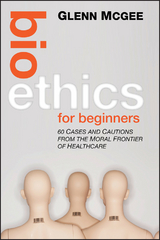 Bioethics for Beginners - Glenn McGee