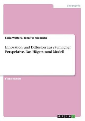 Innovation und Diffusion aus rÃ¤umlicher Perspektive. Das HÃ¤gerstrand Modell - Jennifer Friedrichs, Loisa Welfers