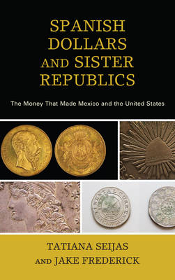 Spanish Dollars and Sister Republics - Tatiana Seijas, Jake Frederick