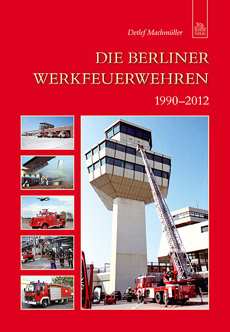 Die Berliner Werkfeuerwehren 1990-2012 - Detlef Machmüller