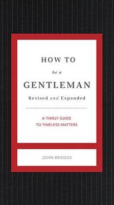 How to Be a Gentleman Revised and Expanded - John Bridges