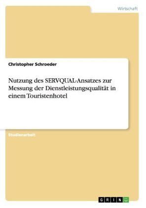 Nutzung des SERVQUAL-Ansatzes zur Messung der DienstleistungsqualitÃ¤t in einem Touristenhotel - Christopher Schroeder