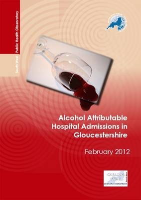 Alcohol Attributable Hospital Admissions in Gloucestershire - Laura Juett, Liz Rolfe, Mark Dancox