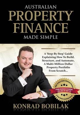 Australian Property Finance Made Simple - Konrad Bobilak