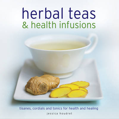 Herbal Teas and Health Infusions - Jessica Houdret